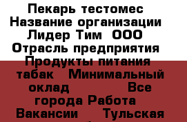 Пекарь-тестомес › Название организации ­ Лидер Тим, ООО › Отрасль предприятия ­ Продукты питания, табак › Минимальный оклад ­ 31 500 - Все города Работа » Вакансии   . Тульская обл.